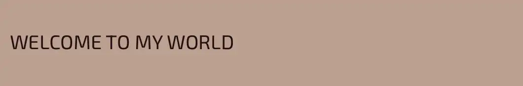 WELCOME TO MY WORLD